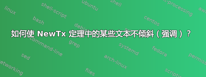 如何使 NewTx 定理中的某些文本不倾斜（强调）？