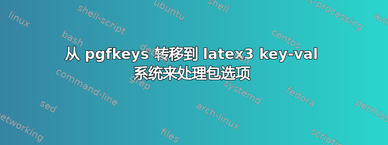 从 pgfkeys 转移到 latex3 key-val 系统来处理包选项