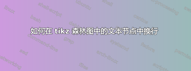 如何在 tikz 森林图中的文本节点中换行