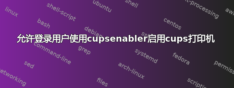 允许登录用户使用cupsenabler启用cups打印机