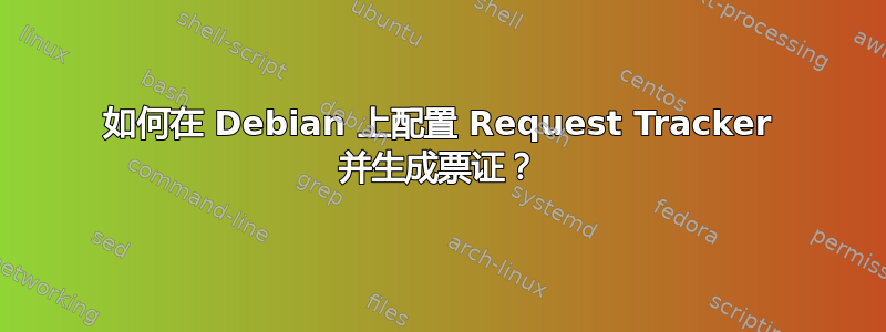 如何在 Debian 上配置 Request Tracker 并生成票证？