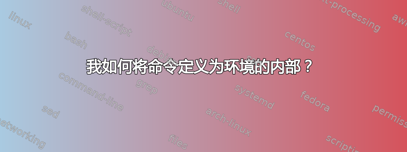 我如何将命令定义为环境的内部？