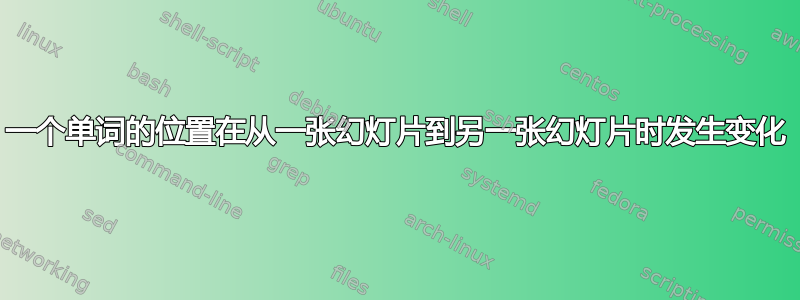 一个单词的位置在从一张幻灯片到另一张幻灯片时发生变化