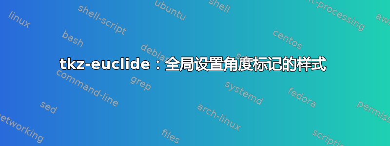 tkz-euclide：全局设置角度标记的样式