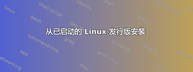 从已启动的 Linux 发行版安装