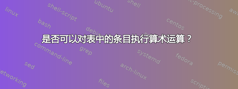 是否可以对表中的条目执行算术运算？