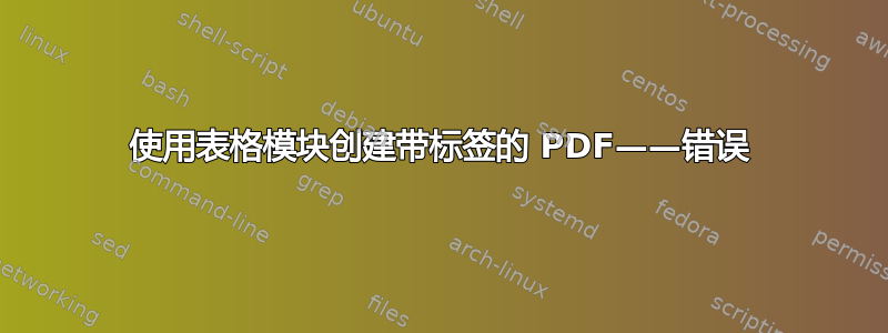 使用表格模块创建带标签的 PDF——错误