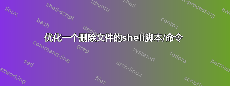 优化一个删除文件的shell脚本/命令