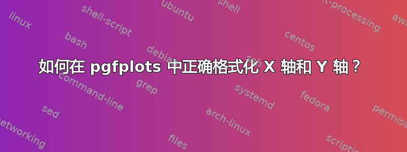 如何在 pgfplots 中正确格式化 X 轴和 Y 轴？