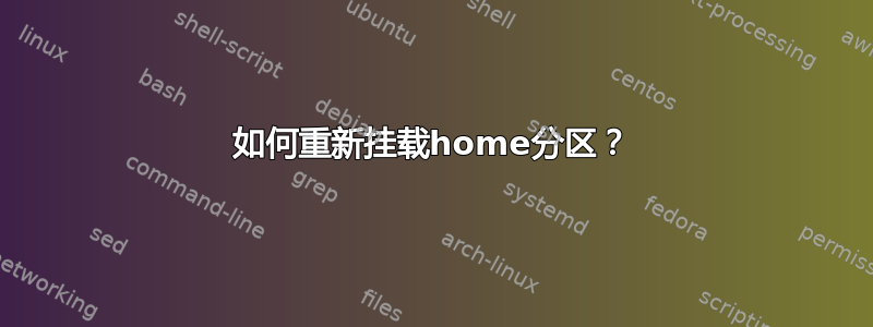 如何重新挂载home分区？