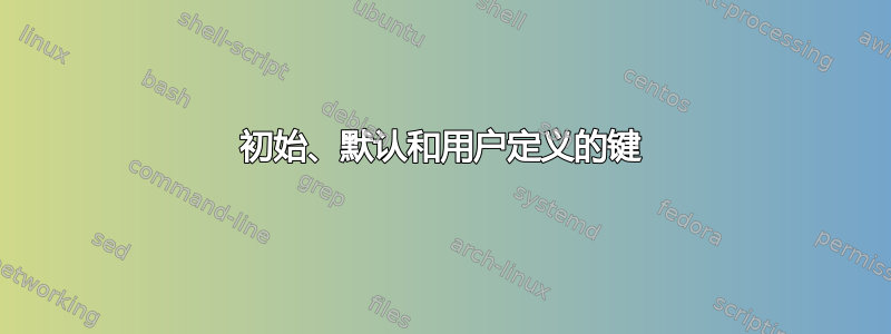 初始、默认和用户定义的键