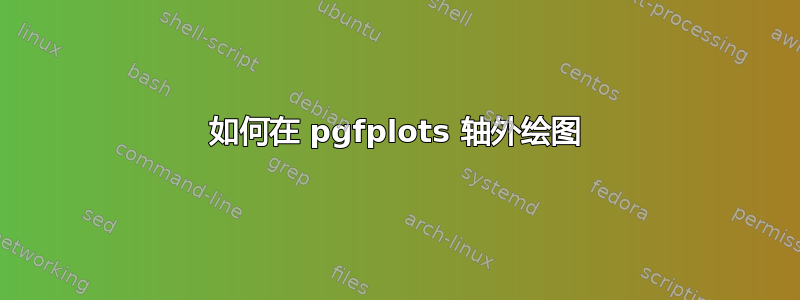 如何在 pgfplots 轴外绘图