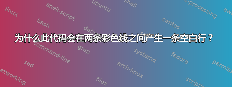 为什么此代码会在两条彩色线之间产生一条空白行？