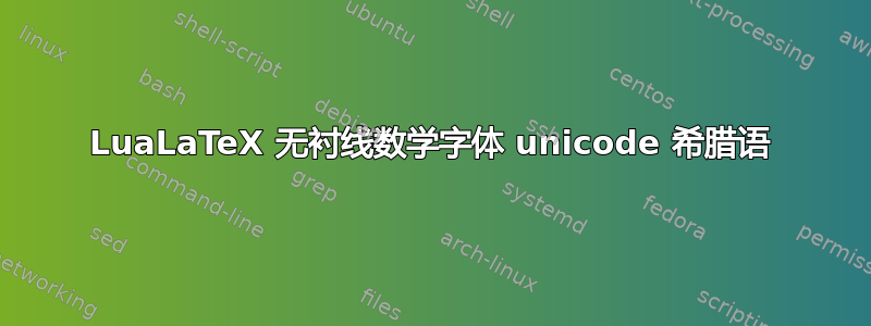 LuaLaTeX 无衬线数学字体 unicode 希腊语