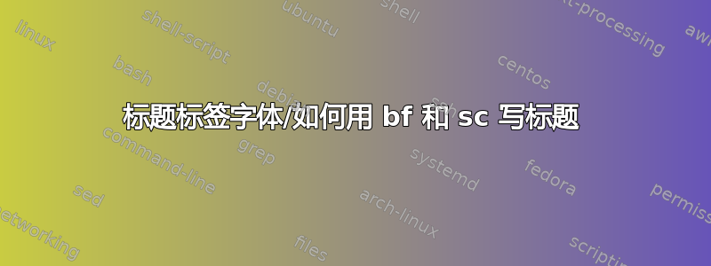 标题标签字体/如何用 bf 和 sc 写标题