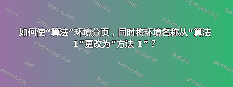 如何使“算法”环境分页，同时将环境名称从“算法 1”更改为“方法 1”？