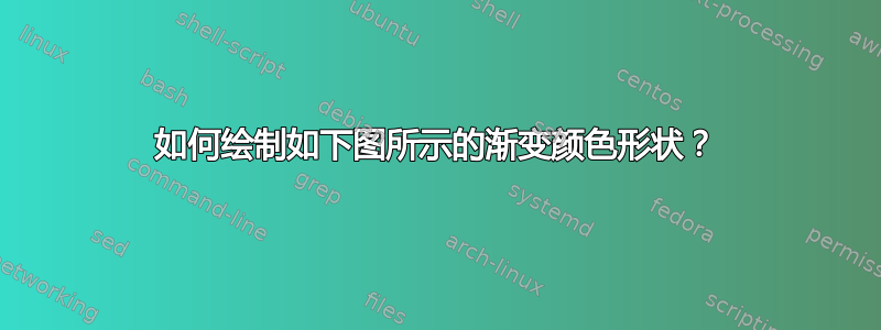 如何绘制如下图所示的渐变颜色形状？