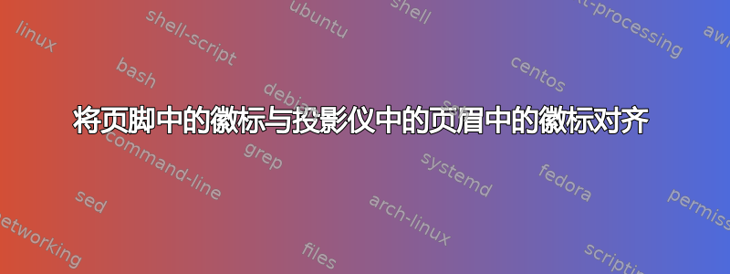 将页脚中的徽标与投影仪中的页眉中的徽标对齐