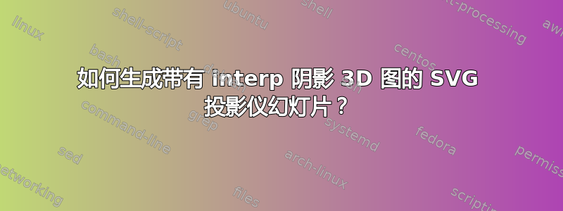 如何生成带有 interp 阴影 3D 图的 SVG 投影仪幻灯片？