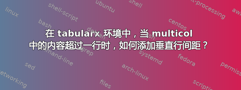 在 tabularx 环境中，当 multicol 中的内容超过一行时，如何添加垂直行间距？