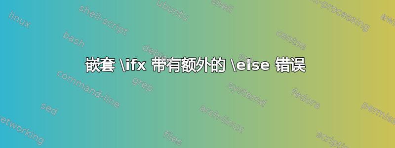 嵌套 \ifx 带有额外的 \else 错误