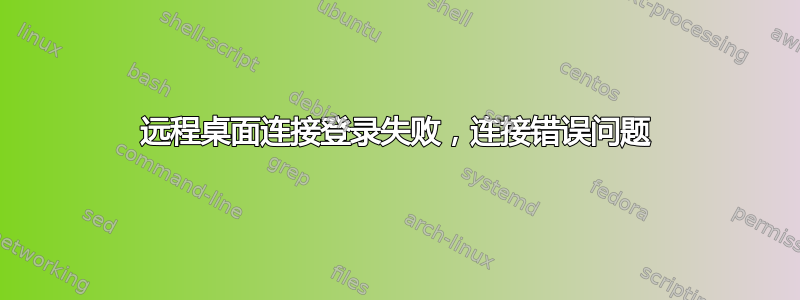 远程桌面连接登录失败，连接错误问题