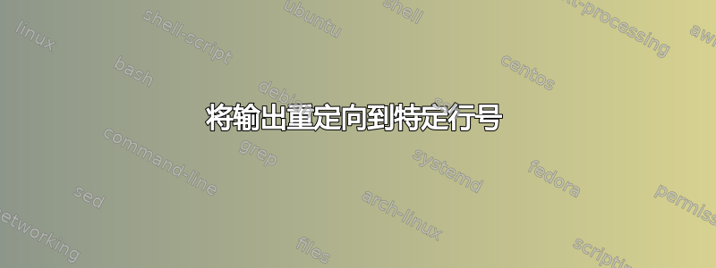 将输出重定向到特定行号