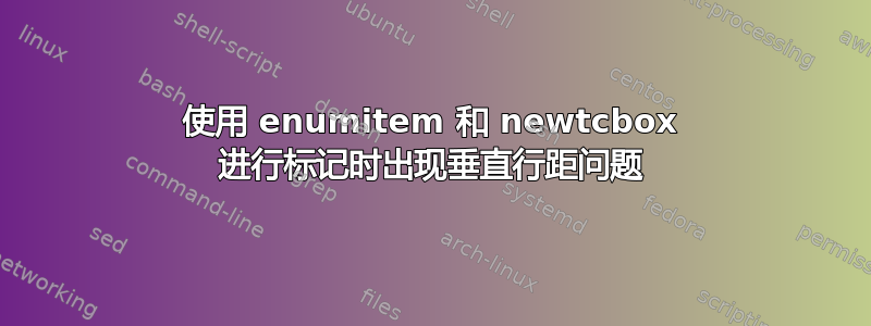 使用 enumitem 和 newtcbox 进行标记时出现垂直行距问题