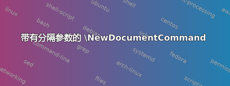 带有分隔参数的 \NewDocumentCommand