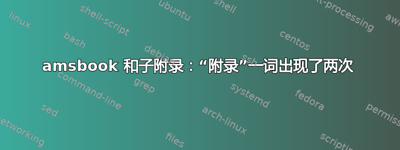 amsbook 和子附录：“附录”一词出现了两次