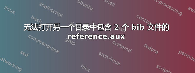 无法打开另一个目录中包含 2 个 bib 文件的 reference.aux