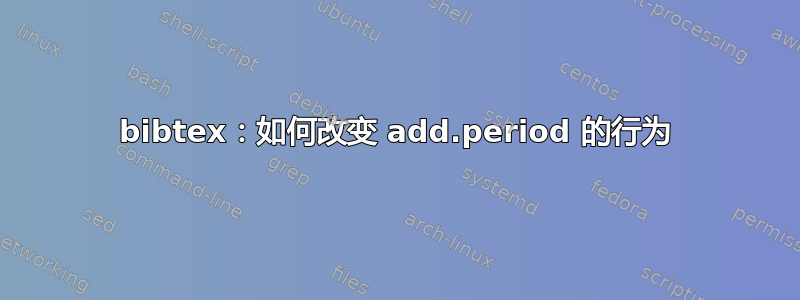 bibtex：如何改变 add.period 的行为