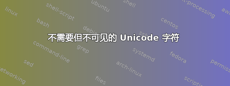 不需要但不可见的 Unicode 字符