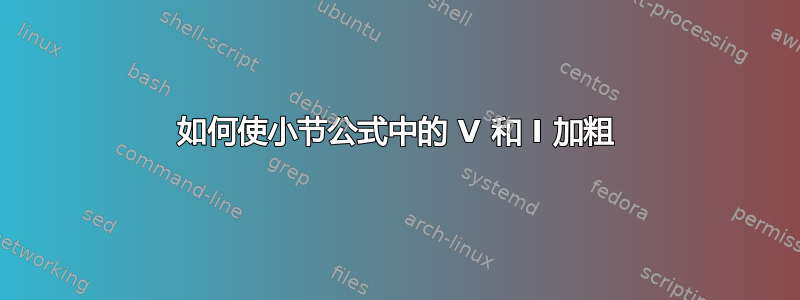 如何使小节公式中的 V 和 I 加粗