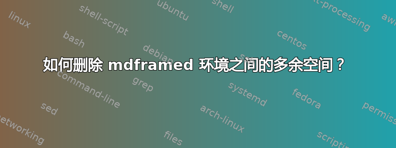 如何删除 mdframed 环境之间的多余空间？