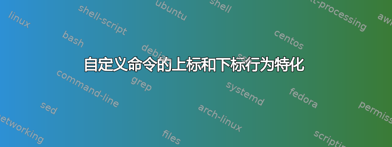 自定义命令的上标和下标行为特化