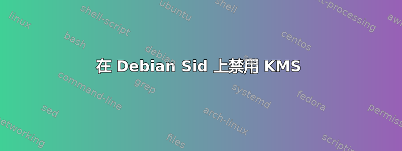 在 Debian Sid 上禁用 KMS