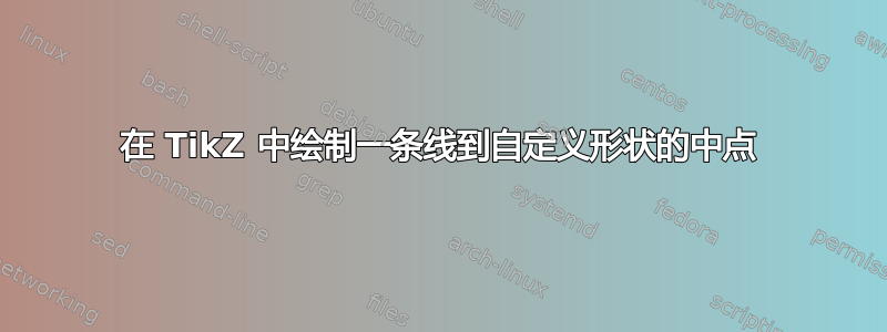 在 TikZ 中绘制一条线到自定义形状的中点