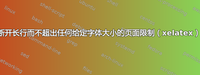 断开长行而不超出任何给定字体大小的页面限制（xelatex）