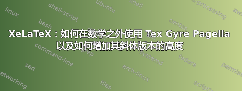 XeLaTeX：如何在数学之外使用 Tex Gyre Pagella 以及如何增加其斜体版本的高度