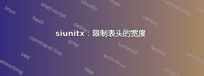 siunitx：限制表头的宽度