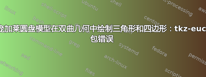 使用庞加莱圆盘模型在双曲几何中绘制三角形和四边形：tkz-euclide 包错误