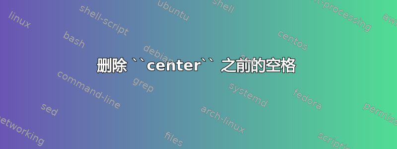 删除 ``center`` 之前的空格