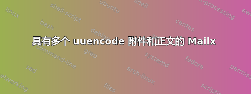 具有多个 uuencode 附件和正文的 Mailx