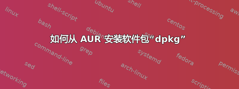 如何从 AUR 安装软件包“dpkg”