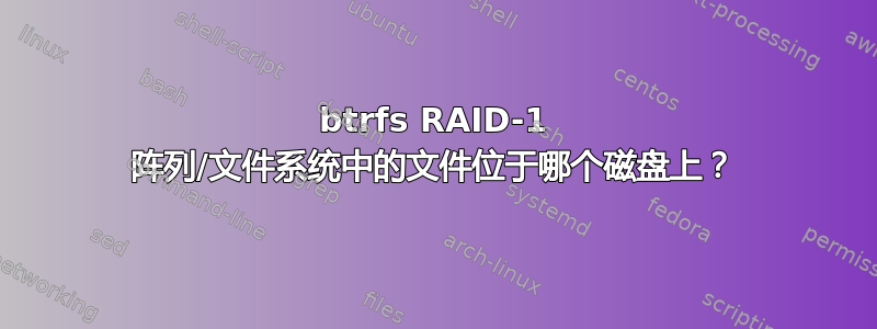 btrfs RAID-1 阵列/文件系统中的文件位于哪个磁盘上？