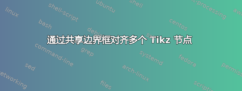 通过共享边界框对齐多个 Tikz 节点