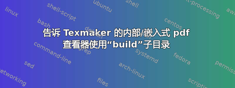 告诉 Texmaker 的内部/嵌入式 pdf 查看器使用“build”子目录