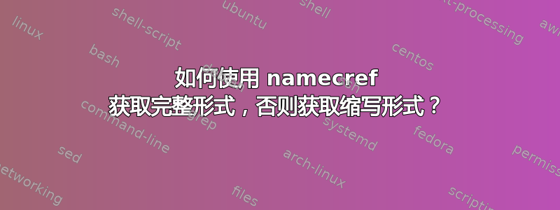 如何使用 namecref 获取完整形式，否则获取缩写形式？