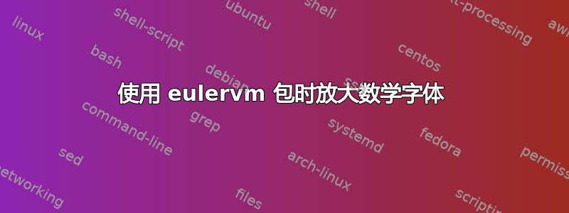 使用 eulervm 包时放大数学字体